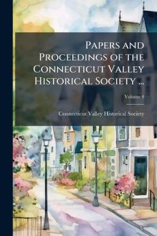 Papers and Proceedings of the Connecticut Valley Historical Society ...; Volume 4