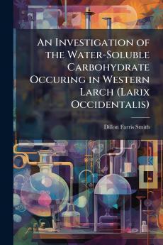 An Investigation of the Water-Soluble Carbohydrate Occuring in Western Larch (Larix Occidentalis)