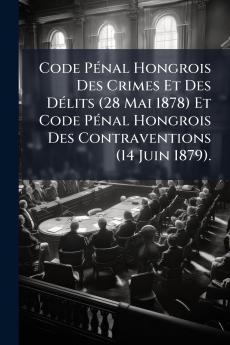 Code Pénal Hongrois Des Crimes Et Des Délits (28 Mai 1878) Et Code Pénal Hongrois Des Contraventions (14 Juin 1879).