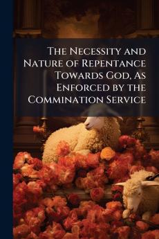 The Necessity and Nature of Repentance Towards God As Enforced by the Commination Service