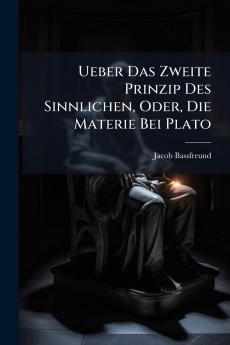 Ueber Das Zweite Prinzip Des Sinnlichen Oder Die Materie Bei Plato