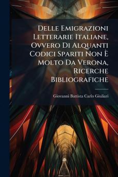 Delle Emigrazioni Letterarie Italiane Ovvero Di Alquanti Codici Spariti Non È Molto Da Verona Ricerche Bibliografiche