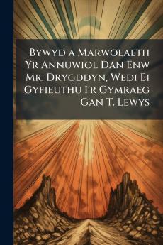 Bywyd a Marwolaeth Yr Annuwiol Dan Enw Mr. Drygddyn Wedi Ei Gyfieuthu I'r Gymraeg Gan T. Lewys