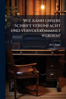 Wie kann unsere Schrift vereinfacht und vervollkommnet werden?