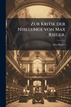 Zur Kritik der Nibelunge von Max Rieger.