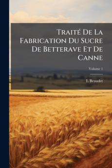 Traité De La Fabrication Du Sucre De Betterave Et De Canne; Volume 1