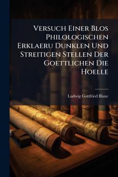Versuch Einer Blos Philologischen Erklaeru Dunklen Und Streitigen Stellen Der Goettlichen Die Hoelle