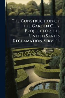 The Construction of the Garden City Project for the United States Reclamation Service