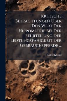 Kritische Betrachtungen Über Den Wert Der Hippometrie Bei Der Beurteilung Der Leistungsfähigkeit Der Gebrauchspferde ...