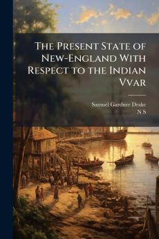 The Present State of New-England With Respect to the Indian Vvar