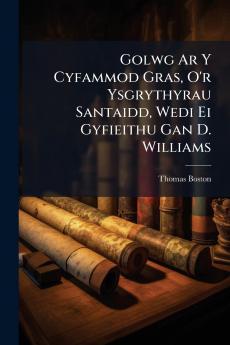 Golwg Ar Y Cyfammod Gras O'r Ysgrythyrau Santaidd Wedi Ei Gyfieithu Gan D. Williams