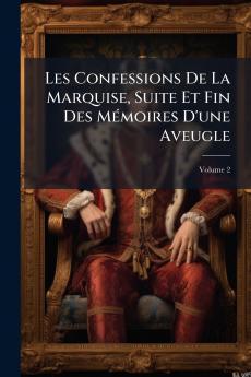 Les Confessions De La Marquise Suite Et Fin Des Mémoires D'une Aveugle; Volume 2
