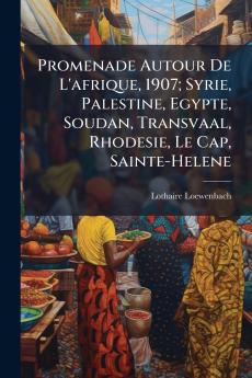 Promenade Autour De L'afrique 1907; Syrie Palestine Egypte Soudan Transvaal Rhodesie Le Cap Sainte-Helene