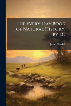 The Every-Day Book of Natural History by J.C