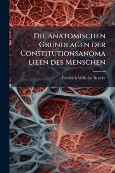 Die anatomischen Grundlagen der Constitutionsanomalieen des Menschen