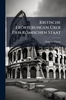 Kritische Erörterungen Über Den Römischen Staat