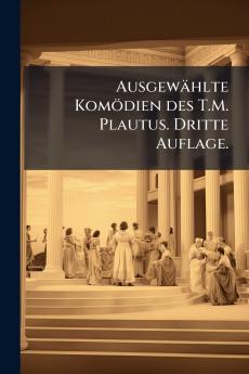 Ausgewählte Komödien des T.M. Plautus. Dritte Auflage.