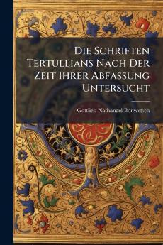 Die Schriften Tertullians Nach Der Zeit Ihrer Abfassung Untersucht
