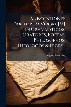 Annotationes Doctorum Viroru[M] in Grammaticos Oratores Poetas Philosophos Theologos & Leges...
