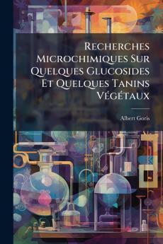 Recherches Microchimiques Sur Quelques Glucosides Et Quelques Tanins Végétaux