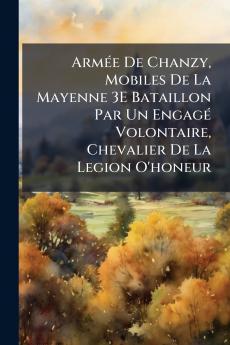 Armée De Chanzy Mobiles De La Mayenne 3E Bataillon Par Un Engagé Volontaire Chevalier De La Legion O'honeur