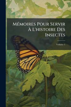 Mémoires Pour Servir À L'histoire Des Insectes; Volume 1