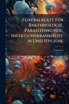 Zentralblatt Für Bakteriologie Parasitenkunde Infektionskrankheiten Und Hygiene; Volume 44