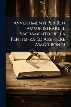 Avvertimenti Per Ben Amministrare Il Sacramento Della Penitenza Ed Assistere A'moribondi