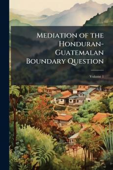 Mediation of the Honduran-Guatemalan Boundary Question