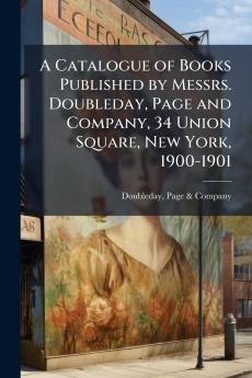A Catalogue of Books Published by Messrs. Doubleday Page and Company 34 Union Square New York 1900-1901