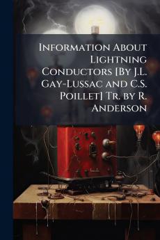 Information About Lightning Conductors [By J.L. Gay-Lussac and C.S. Poillet] Tr. by R. Anderson