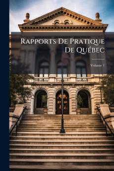 Rapports De Pratique De Québec; Volume 1