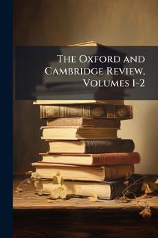 The Oxford and Cambridge Review Volumes 1-2