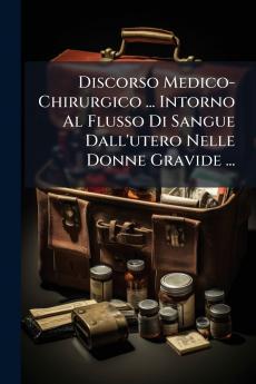 Discorso Medico-Chirurgico ... Intorno Al Flusso Di Sangue Dall'utero Nelle Donne Gravide ...