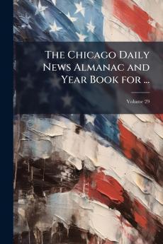 The Chicago Daily News Almanac and Year Book for ...; Volume 29