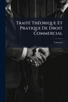 Traité Théorique Et Pratique De Droit Commercial; Volume 6