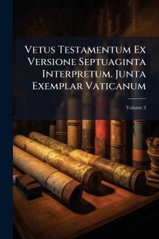 Vetus Testamentum Ex Versione Septuaginta Interpretum. Junta Exemplar Vaticanum; Volume 3