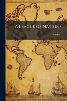 A League of Nations; Volume 1