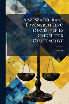 A Szeszadó Iránt Érvényben Levö Törvények És Rendeletek Gyüjteménye