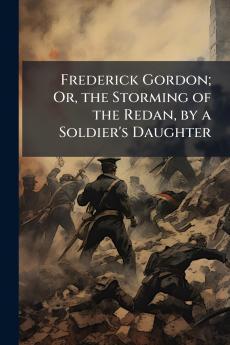 Frederick Gordon; Or the Storming of the Redan by a Soldier's Daughter