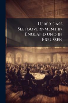 Ueber daß Selfgovernment in England und in Preußen
