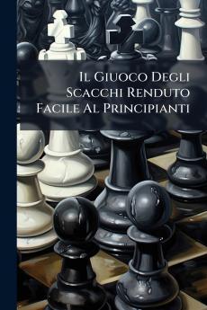 Il Giuoco Degli Scacchi Renduto Facile Al Principianti
