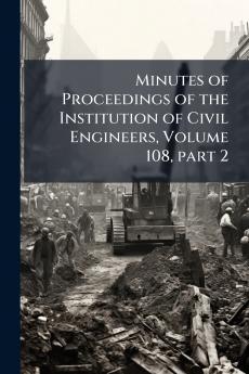 Minutes of Proceedings of the Institution of Civil Engineers Volume 108 part 2