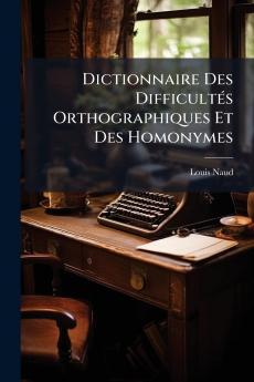 Dictionnaire Des Difficultés Orthographiques Et Des Homonymes