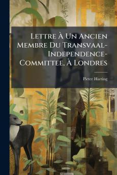 Lettre À Un Ancien Membre Du Transvaal-Independence-Committee À Londres