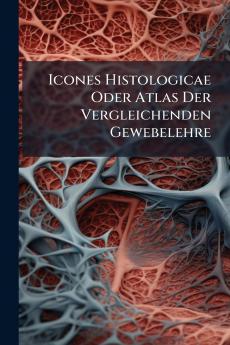 Icones Histologicae Oder Atlas Der Vergleichenden Gewebelehre
