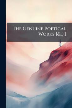 The Genuine Poetical Works [&c.]