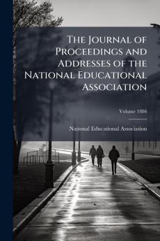 The Journal of Proceedings and Addresses of the National Educational Association; Volume 1886