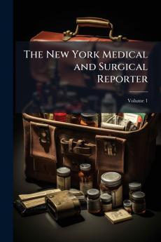 The New York Medical and Surgical Reporter; Volume 1