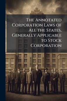 The Annotated Corporation Laws of All the States Generally Applicable to Stock Corporation